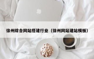沧州徐州综合网站搭建行业（徐州网站建站模板）