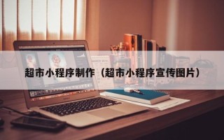 沧州超市小程序制作（超市小程序宣传图片）